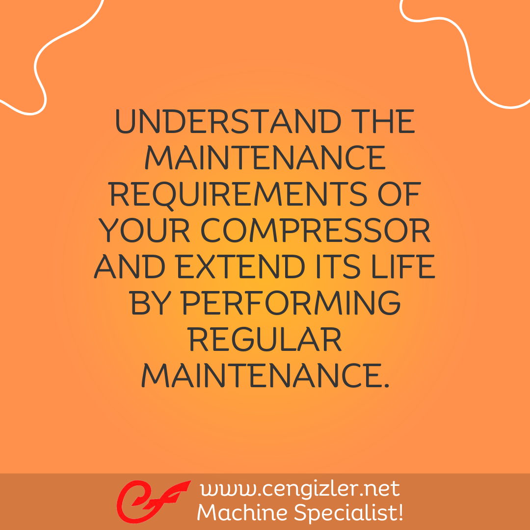 5 Understand the maintenance requirements of your compressor and extend its life by performing regular maintenance